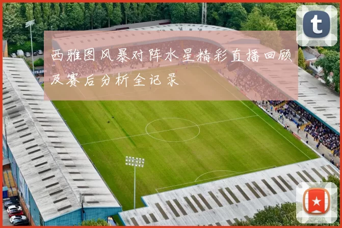 西雅图风暴对阵水星精彩直播回顾及赛后分析全记录